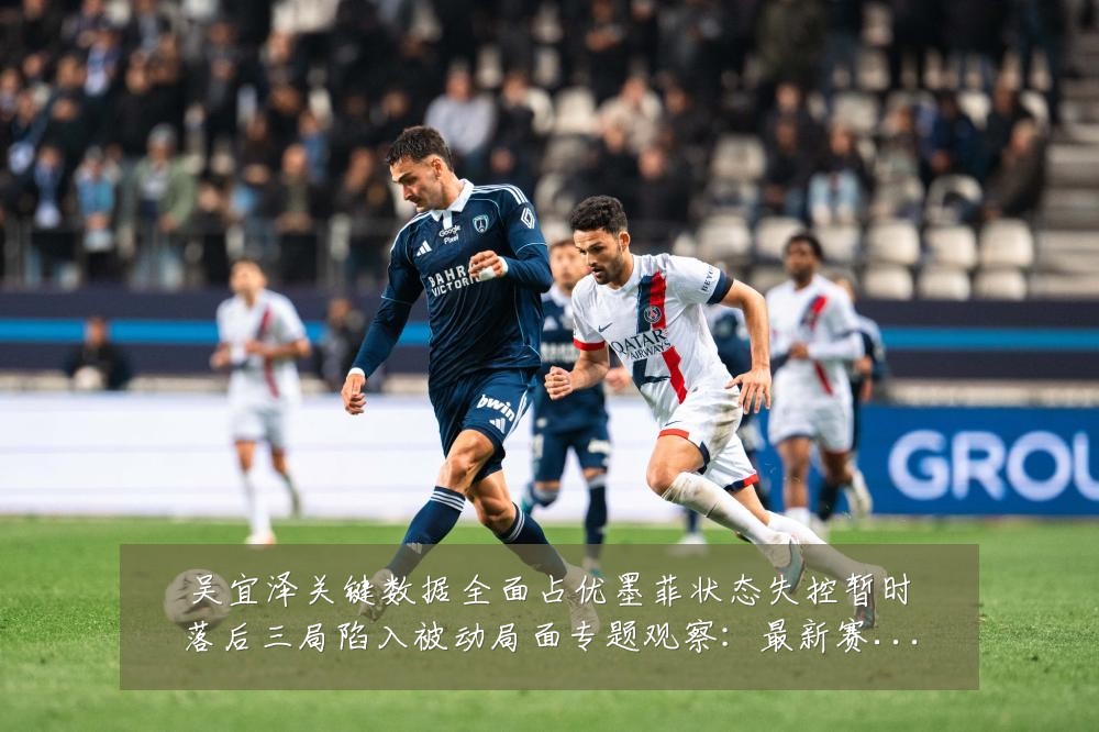 吴宜泽关键数据全面占优墨菲状态失控暂时落后三局陷入被动局面专题观察:最新赛事动态与深度分析